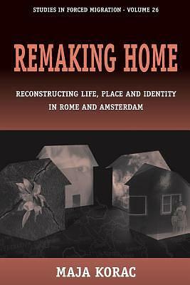 Remaking Home: Reconstructing Life, Place and Identity in Rome and Amsterdam by Maja Korac