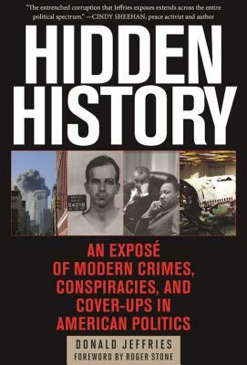 Hidden History: An Exposé of Modern Crimes, Conspiracies, and Cover-Ups in American Politics by Donald Jeffries