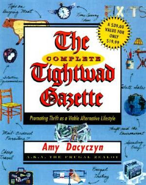 The Complete Tightwad Gazette: Promoting Thrift as a Viable Alternative Lifestyle by Amy Dacyczyn
