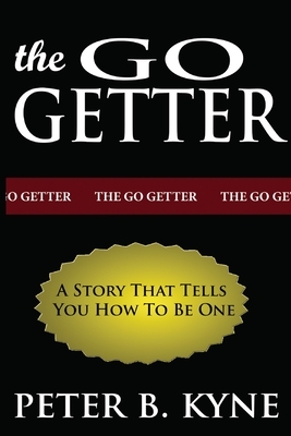 The Go-Getter: A Story That Tells You How To Be One by Peter B. Kyne