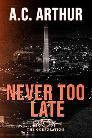 Never Too Late: The Corporation Book #2 by A.C. Arthur, A.C. Arthur