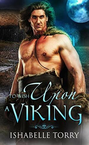 To Wish Upon a Viking: A Paranormal Time Travel Romance by Ishabelle Torry