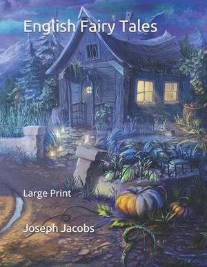 English Fairy Tales: Large Print by Joseph Jacobs