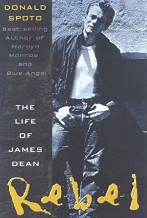 Rebel: The Life and Legend of James Dean by Donald Spoto