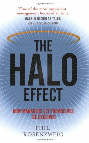 The Halo Effect: How Managers Let Themselves Be Deceived. Phil Rosenzweig by Philip M. Rosenzweig
