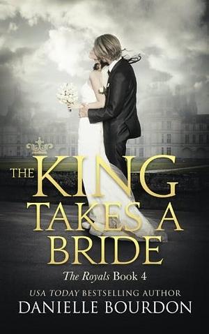 The King Takes A Bride by Danielle Bourdon, Danielle Bourdon