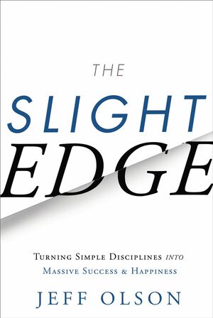 The Slight Edge: Turning Simple Disciplines into Massive Success and Happiness by Jeff Olson