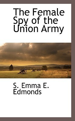 The Female Spy of the Union Army by S. Emma E. Edmonds