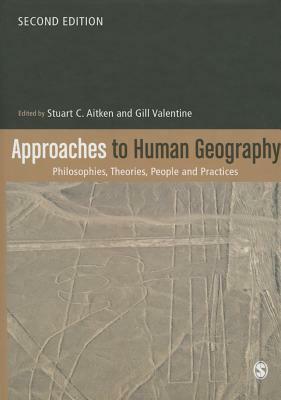 Approaches to Human Geography: Philosophies, Theories, People and Practices by 