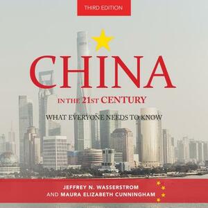 China in the 21st Century: What Everyone Needs to Know, 3rd Edition by Jeffrey N. Wasserstrom, Maura Elizabeth Cunningham