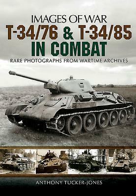 T-34/76 & T34/85 in Combat: The Red Army's Legendary Medium Tank by Anthony Tucker-Jones