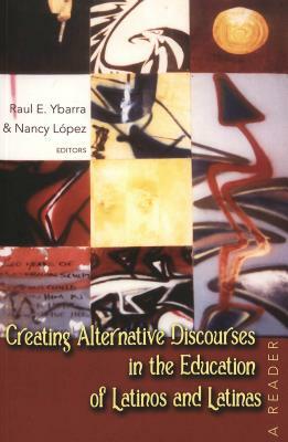 Creating Alternative Discourses in the Education of Latinos and Latinas: A Reader by 