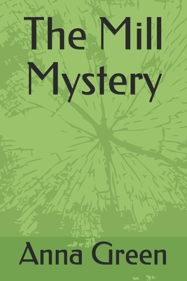 The Mill Mystery by Anna Katharine Green