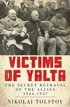 Victims of Yalta: The Secret Betrayal of the Allies, 1944–1947 by Nikolai Tolstoy