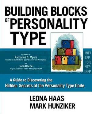 Building Blocks of Personality Type: A Guide to Discovering the Hidden Secrets of the Personality Type Code by Mark Hunziker, Leona Haas, Katharine D. Myers