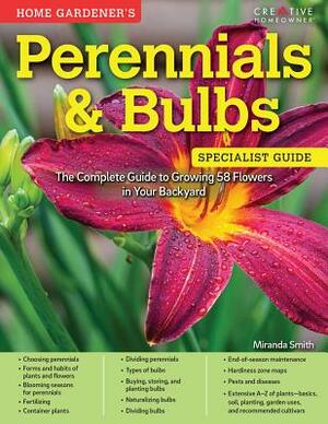 Home Gardener's Perennials & Bulbs: The Complete Guide to Growing 58 Flowers in Your Backyard by Miranda Smith