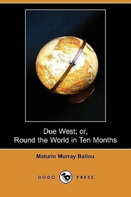 Due West; Or, Round the World in Ten Months by Maturin Murray Ballou