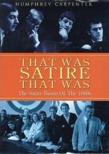 That Was Satire That Was: Beyond the Fringe, the Establishment Club, Private Eye, That Was the Week That Was by Humphrey Carpenter