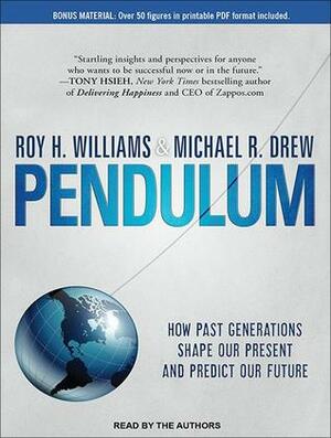 Pendulum: How Past Generations Shape Our Present and Predict Our Future by Michael R. Drew, Roy H. Williams
