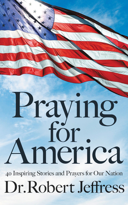 Praying for America: 40 Inspiring Stories and Prayers for Our Nation by Robert Jeffress