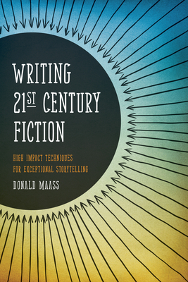 Writing 21st Century Fiction: High Impact Techniques for Exceptional Storytelling by Donald Maass