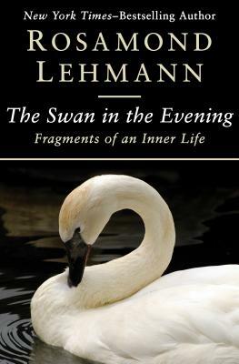 The Swan in the Evening: Fragments of an Inner Life by Rosamond Lehmann