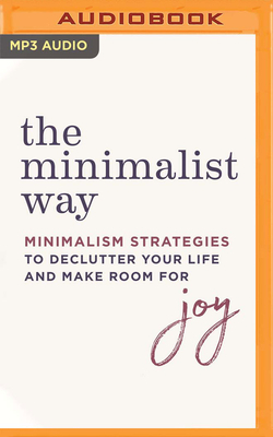 The Minimalist Way: Minimalism Strategies to Declutter Your Life and Make Room for Joy by Erica Layne