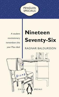 Nineteen Seventy-Six: A Student Revolutionary Remembers the Year Mao Died by Ragnar Baldursson