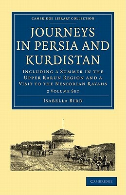 Journeys in Persia and Kurdistan 2 Volume Set: Including a Summer in the Upper Karun Region and a Visit to the Nestorian Rayahs by Isabella Bird