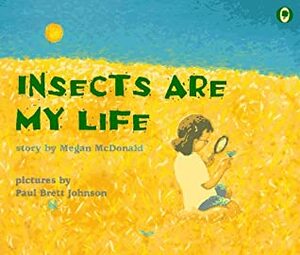 Insects are My Life by Megan McDonald, Paul Brett Johnson