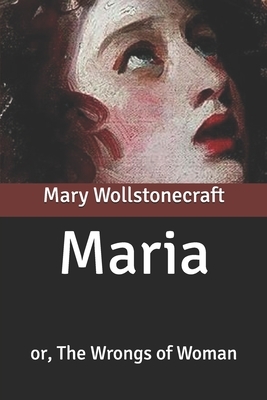 Maria: or, The Wrongs of Woman by Mary Wollstonecraft