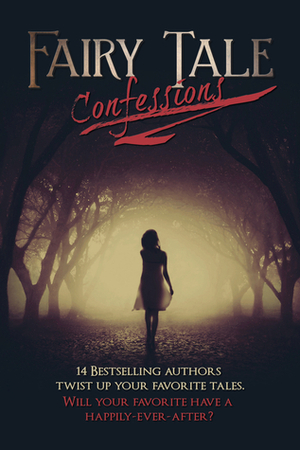 Fairy Tale Confessions by Sarah J. Pepper, Kristen Strassel, Wendy Owens, K.R. Wilburn, Kellie Sheridan, Tish Thawer, L.P. Dover, Elizabeth Montgomery, Amy Daws, Cameo Renae, M. Clarke, Jessica Sorensen, Shannon Morton, Brynn Myers