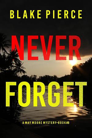 Never Forget by Blake Pierce
