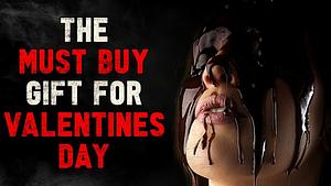 This Year's MUST BUY Gift For Valentines Day by CreepsMcPasta