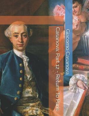 Casanova: Part 12 - Return To Paris: Large Print by Giacomo Casanova