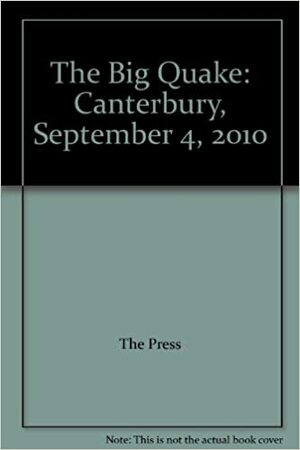 The Big Quake: Canterbury, September 4, 2010 by The Press, Nzz The Press Schristchurch