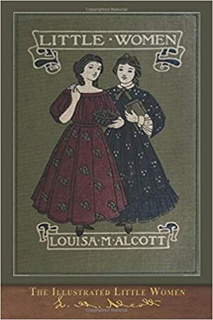 The Illustrated Little Women: With Special Foreword by Louisa May Alcott, Alice George