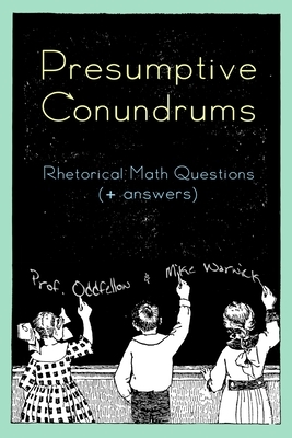 Presumptive Conundrums: Rhetorical Math Questions + Answers by Craig Conley, Michael Warwick