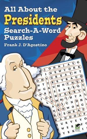 All about Presidents Search-a-Word Puzzles by Frank J. D'Agostino, F. J ., Agostion D