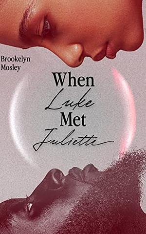 When Luke Met Juliette by Brookelyn Mosley