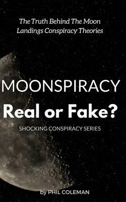 Moonspiracy: Real or Fake?: The Truth Behind The Moon Landings Conspiracy Theories... by Phil Coleman