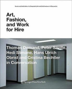 Art, Fashion, and Work for Hire: Thomas Demand, Peter Saville, Hedi Slimane, Hans Ulrich Obrist and Cristina Bechtler in Conversation by Hedi Slimane, Peter Saville, Cristina Bechtler