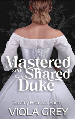 Mastered and Shared by the Duke by Viola Grey