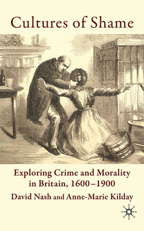 Cultures of Shame: Exploring Crime and Morality in Britain 1600-1900 by Anne-Marie Kilday, David Nash