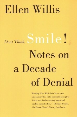 Don't Think, Smile!: Notes on a Decade of Denial by Ellen Willis