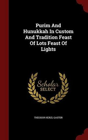 Purim and Hunukkah in Custom and Tradition Feast of Lots Feast of Lights by Theodor Herzl Gaster