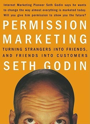 Permission Marketing: Turning Strangers Into Friends And Friends Into Customers by Seth Godin