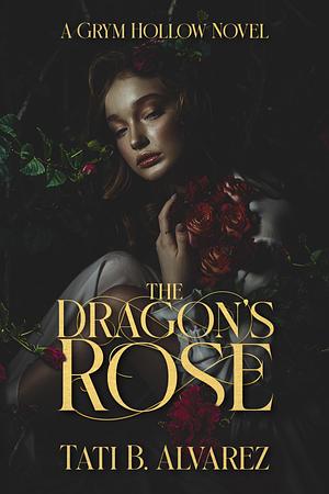 The Dragon's Rose by Tati B. Alvarez, Tati B. Alvarez