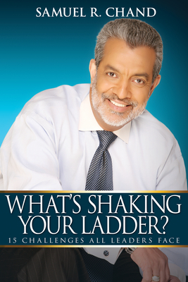What's Shaking Your Ladder?: 15 Challenges All Leaders Face by Samuel R. Chand