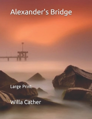 Alexander's Bridge: Large Print by Willa Cather